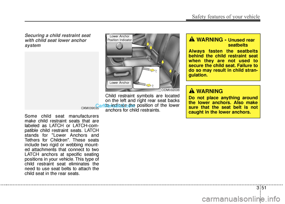 Hyundai Santa Fe 2018 Manual PDF 351
Safety features of your vehicle
Securing a child restraint seatwith child seat lower anchor system
Some child seat manufacturers
make child restraint seats that are
labeled as LATCH or LATCH-com-
Hyundai Santa Fe 2018 Manual PDF 351
Safety features of your vehicle
Securing a child restraint seatwith child seat lower anchor system
Some child seat manufacturers
make child restraint seats that are
labeled as LATCH or LATCH-com-