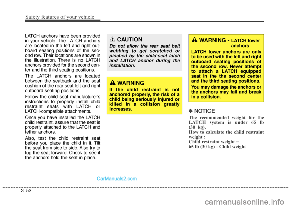 Hyundai Santa Fe 2018  Owners Manual Safety features of your vehicle
52
3
LATCH anchors have been provided
in your vehicle. The LATCH anchors
are located in the left and right out-
board seating positions of the sec-
ond row. Their locat