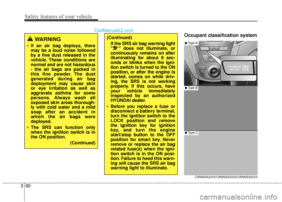 Hyundai Santa Fe 2018  Owners Manual Safety features of your vehicle
60
3
Occupant classification system(Continued)
If the SRS air bag warning light
" " does not illuminate, or
continuously remains on after
illuminating for about 6 sec-
