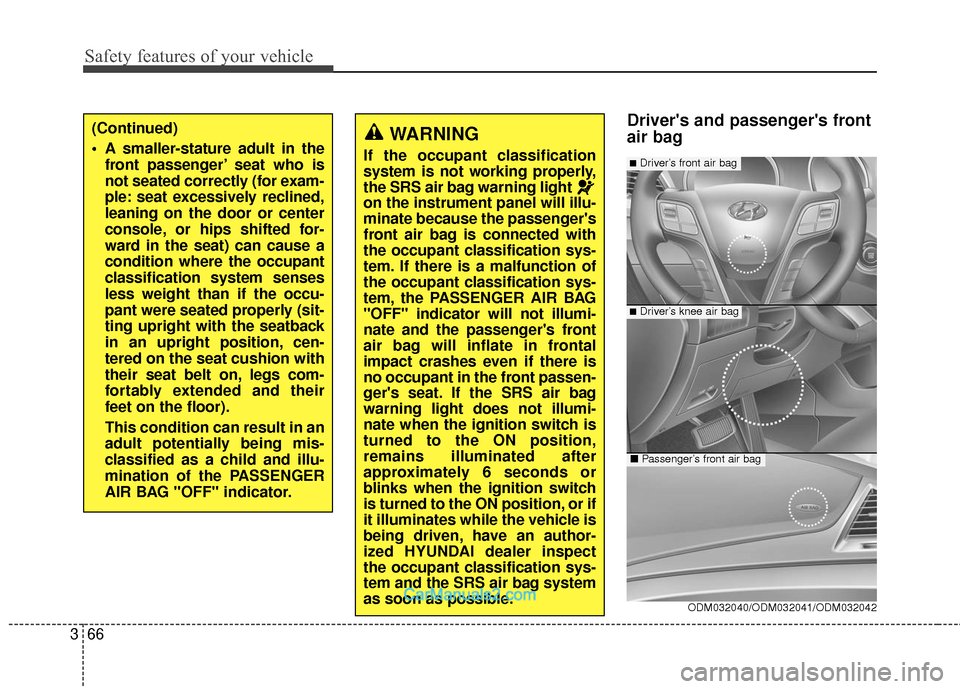 Hyundai Santa Fe 2018  Owners Manual Safety features of your vehicle
66
3
Drivers and passengers front
air bagWARNING
If the occupant classification
system is not working properly,
the SRS air bag warning light 
on the instrument panel