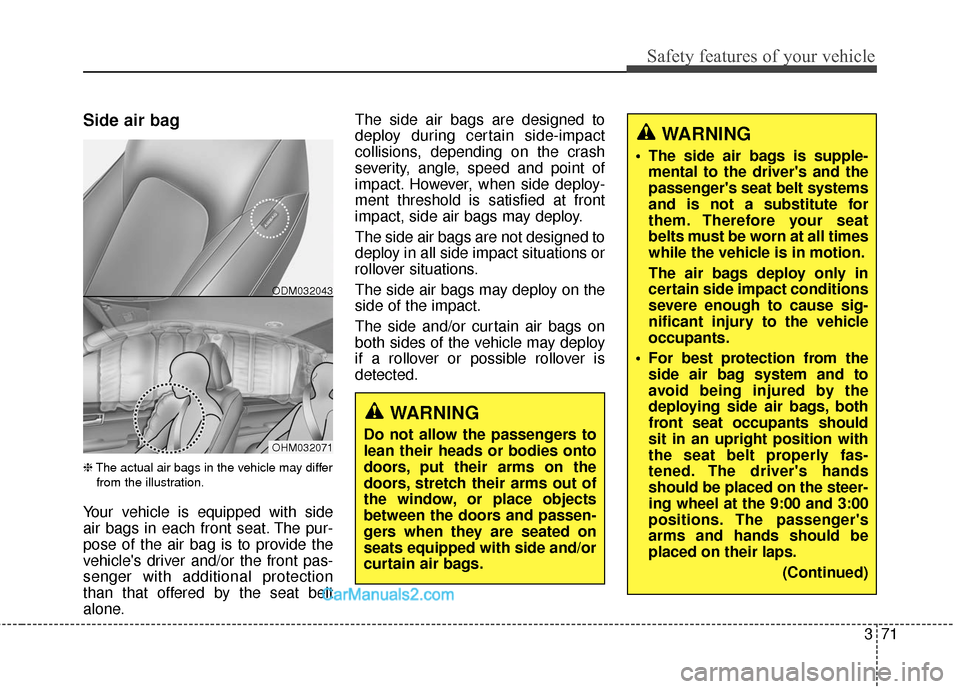 Hyundai Santa Fe 2018 Owners Manual 371
Safety features of your vehicle
Side air bag  
❈The actual air bags in the vehicle may differ
from the illustration.
Your vehicle is equipped with side
air bags in each front seat. The pur-
pose