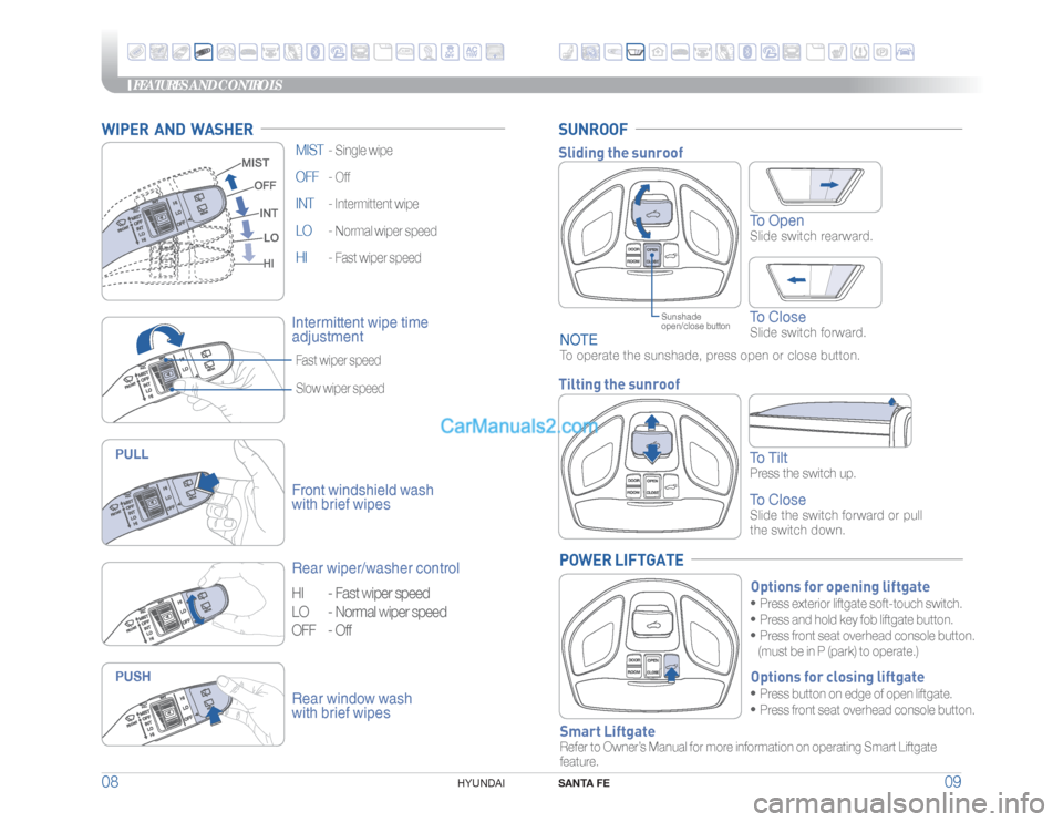 Hyundai Santa Fe 2018 Quick Reference Guide FEATURES AND CONTROLS
SANTA FE
09 08
HYUNDAI
SUNROOFSliding the sunroof
To Open
Slide switch rearward.To CloseSlide switch forward.To TiltPress the switch up.To CloseSlide the switch forward or pull Hyundai Santa Fe 2018 Quick Reference Guide FEATURES AND CONTROLS
SANTA FE
09 08
HYUNDAI
SUNROOFSliding the sunroof
To Open
Slide switch rearward.To CloseSlide switch forward.To TiltPress the switch up.To CloseSlide the switch forward or pull