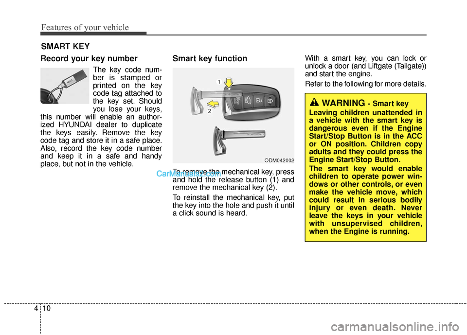 Hyundai Santa Fe 2017 Owners Manual Features of your vehicle
10
4
Record your key number
The key code num-
ber is stamped or
printed on the key
code tag attached to
the key set. Should
you lose your keys,
this number will enable an auth Hyundai Santa Fe 2017 Owners Manual Features of your vehicle
10
4
Record your key number
The key code num-
ber is stamped or
printed on the key
code tag attached to
the key set. Should
you lose your keys,
this number will enable an auth