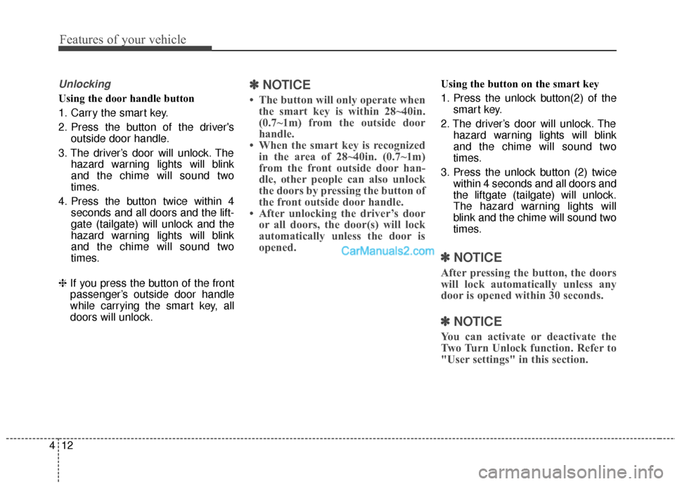 Hyundai Santa Fe 2017 Owners Manual Features of your vehicle
12
4
Unlocking
Using the door handle button
1. Carry the smart key.
2. Press the button of the drivers
outside door handle.
3. The driver’s door will unlock. The hazard war Hyundai Santa Fe 2017 Owners Manual Features of your vehicle
12
4
Unlocking
Using the door handle button
1. Carry the smart key.
2. Press the button of the drivers
outside door handle.
3. The driver’s door will unlock. The hazard war