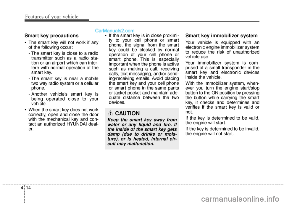 Hyundai Santa Fe 2017  Owners Manual Features of your vehicle
14
4
Smart key precautions
 The smart key will not work if any
of the following occur:
- The smart key is close to a radiotransmitter such as a radio sta-
tion or an airport w