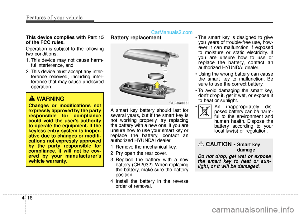 Hyundai Santa Fe 2017  Owners Manual Features of your vehicle
16
4
This device complies with Part 15
of the FCC rules.
Operation is subject to the following
two conditions:
1. This device may not cause harm-
ful interference, and 
2. Thi