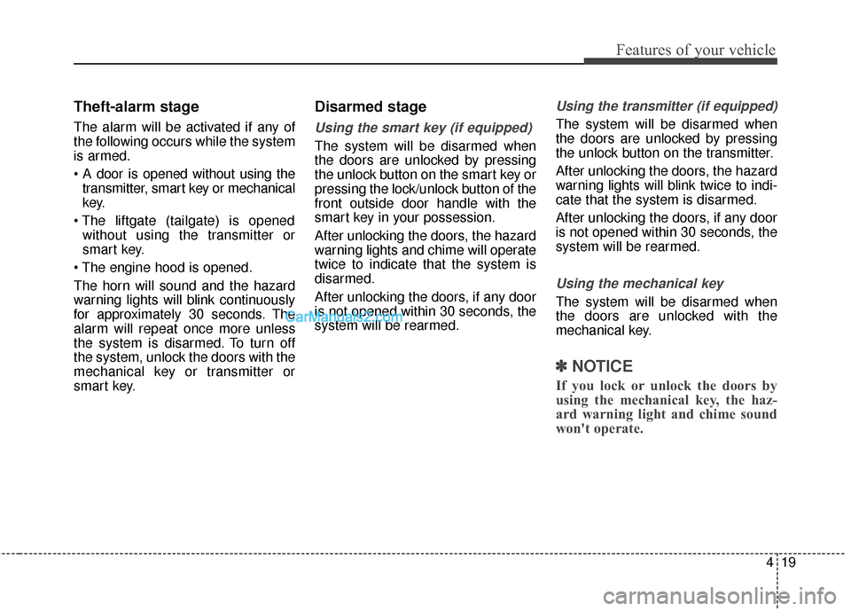 Hyundai Santa Fe 2017  Owners Manual 419
Features of your vehicle
Theft-alarm stage
The alarm will be activated if any of
the following occurs while the system
is armed.
transmitter, smart key or mechanical
key.
 without using the transm
