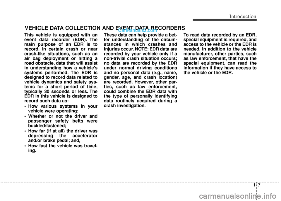 Hyundai Santa Fe 2017 User Guide 17
Introduction
This vehicle is equipped with an
event data recorder (EDR). The
main purpose of an EDR is to
record, in certain crash or near
crash-like situations, such as an
air bag deployment or hi Hyundai Santa Fe 2017 User Guide 17
Introduction
This vehicle is equipped with an
event data recorder (EDR). The
main purpose of an EDR is to
record, in certain crash or near
crash-like situations, such as an
air bag deployment or hi