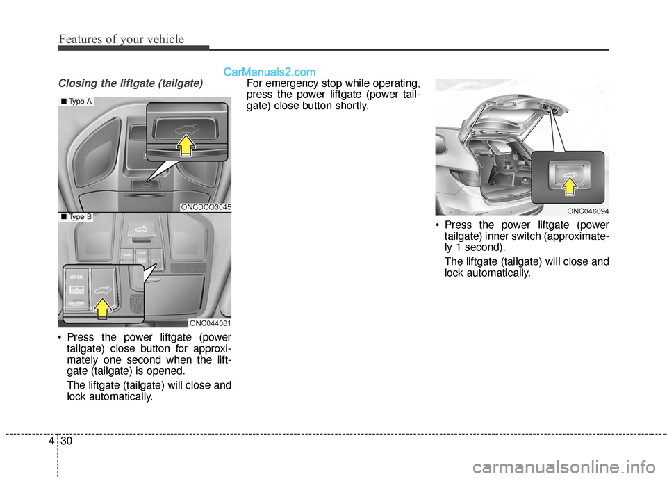 Hyundai Santa Fe 2017 Owners Manual Features of your vehicle
30
4
Closing the liftgate (tailgate)
Press the power liftgate (power
tailgate) close button for approxi-
mately one second when the lift-
gate (tailgate) is opened.
The liftg Hyundai Santa Fe 2017 Owners Manual Features of your vehicle
30
4
Closing the liftgate (tailgate)
Press the power liftgate (power
tailgate) close button for approxi-
mately one second when the lift-
gate (tailgate) is opened.
The liftg