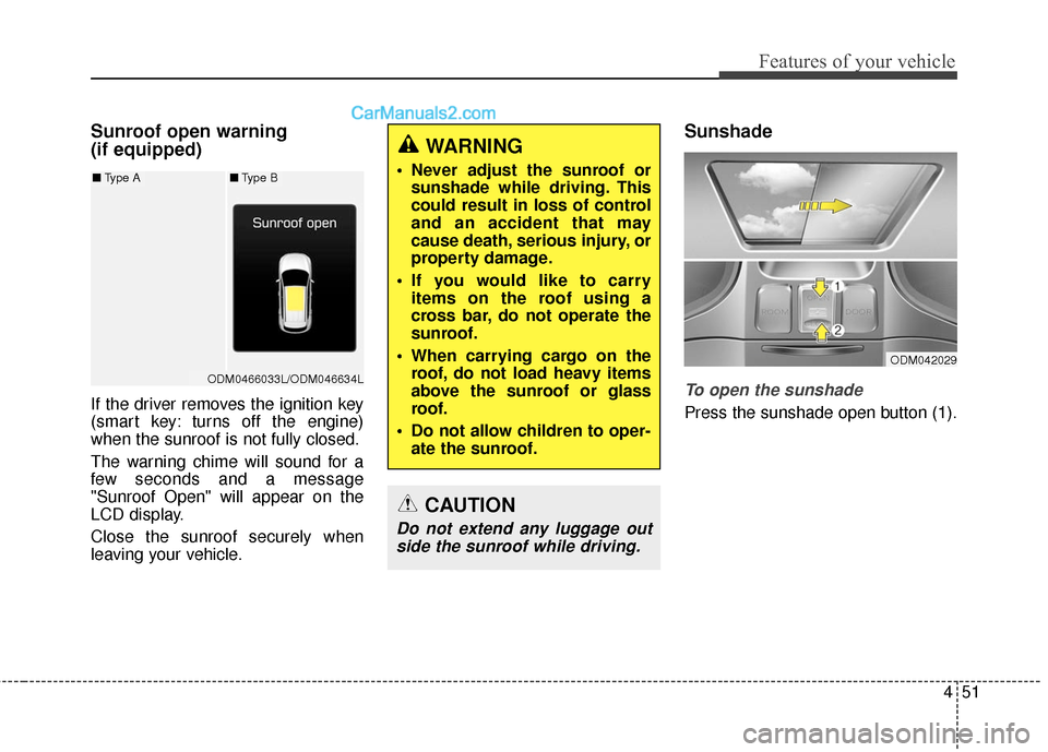 Hyundai Santa Fe 2017 Owners Manual 451
Features of your vehicle
Sunroof open warning
(if equipped)
If the driver removes the ignition key
(smart key: turns off the engine)
when the sunroof is not fully closed.
The warning chime will s Hyundai Santa Fe 2017 Owners Manual 451
Features of your vehicle
Sunroof open warning
(if equipped)
If the driver removes the ignition key
(smart key: turns off the engine)
when the sunroof is not fully closed.
The warning chime will s