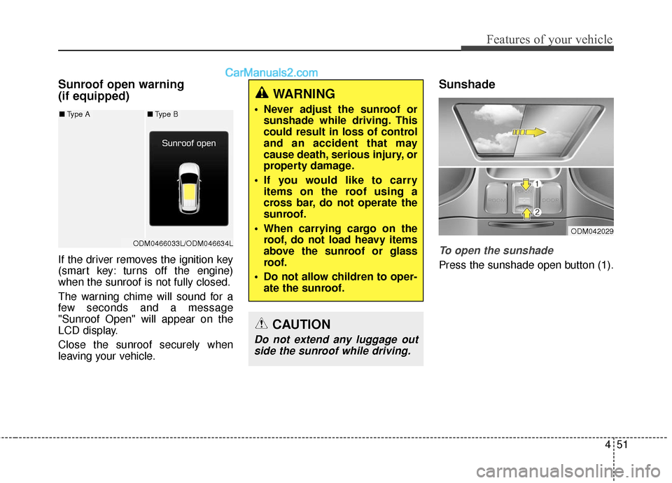 Hyundai Santa Fe 2017  Owners Manual 451
Features of your vehicle
Sunroof open warning 
(if equipped)
If the driver removes the ignition key
(smart key: turns off the engine)
when the sunroof is not fully closed.
The warning chime will s
