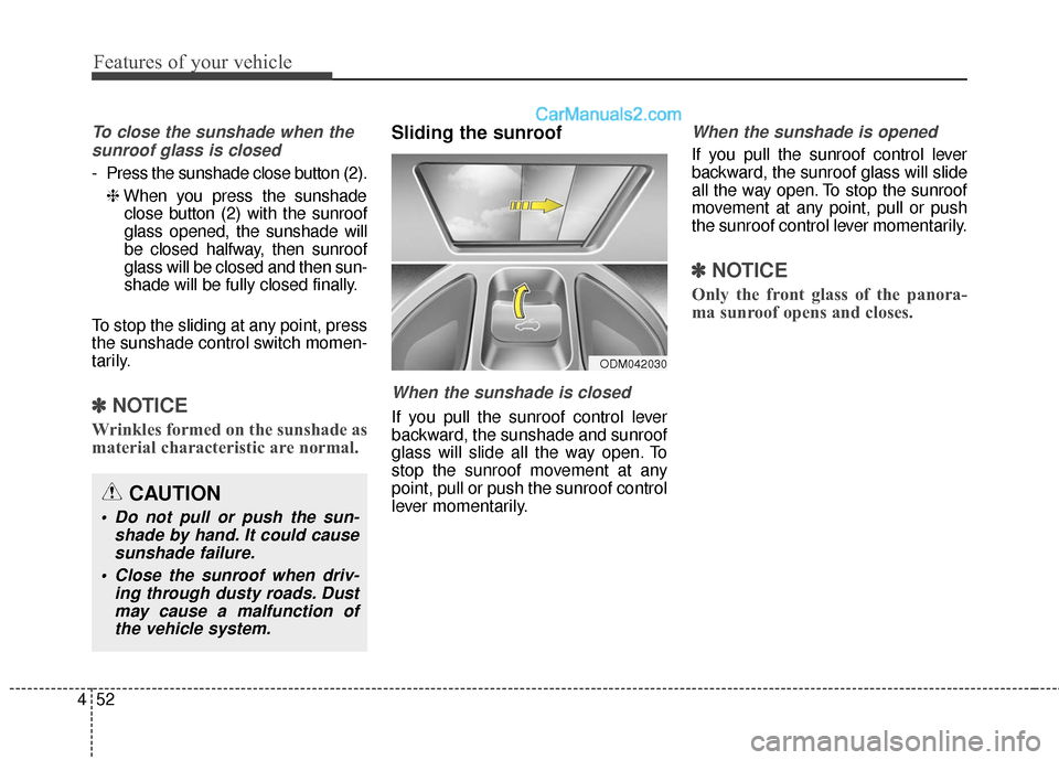 Hyundai Santa Fe 2017 Owners Manual Features of your vehicle
52
4
To close the sunshade when the
sunroof glass is closed
- Press the sunshade close button (2).
❈ When you press the sunshade
close button (2) with the sunroof
glass open Hyundai Santa Fe 2017 Owners Manual Features of your vehicle
52
4
To close the sunshade when the
sunroof glass is closed
- Press the sunshade close button (2).
❈ When you press the sunshade
close button (2) with the sunroof
glass open