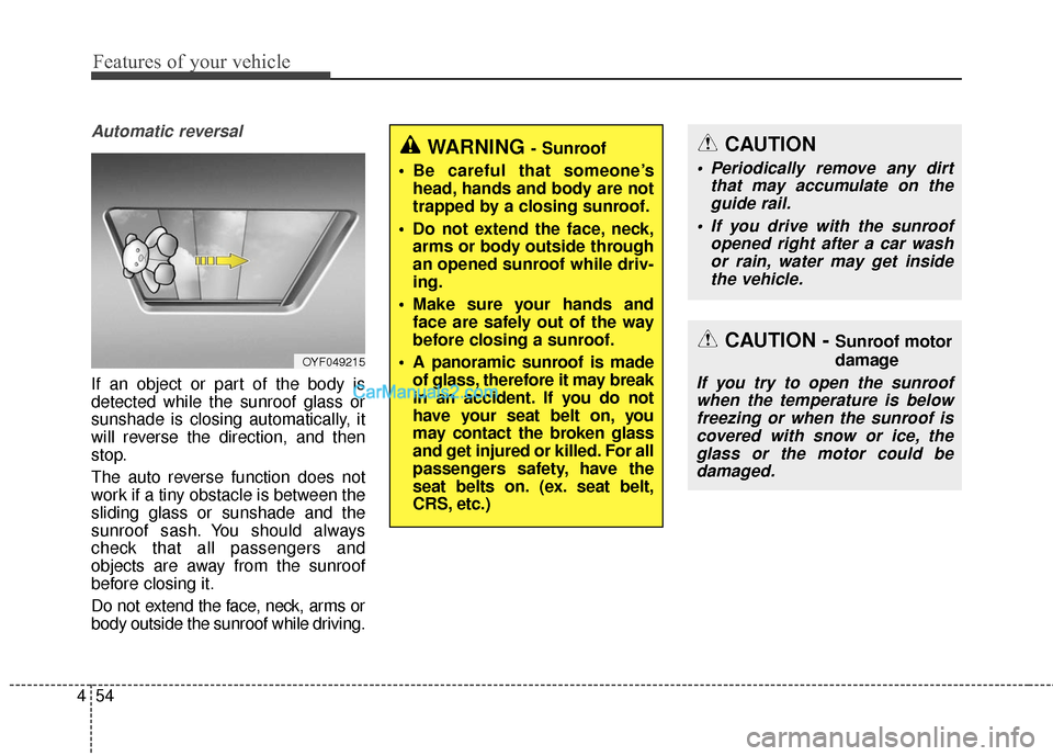 Hyundai Santa Fe 2017 Owners Manual Features of your vehicle
54
4
Automatic reversal
If an object or part of the body is
detected while the sunroof glass or
sunshade is closing automatically, it
will reverse the direction, and then
stop Hyundai Santa Fe 2017 Owners Manual Features of your vehicle
54
4
Automatic reversal
If an object or part of the body is
detected while the sunroof glass or
sunshade is closing automatically, it
will reverse the direction, and then
stop