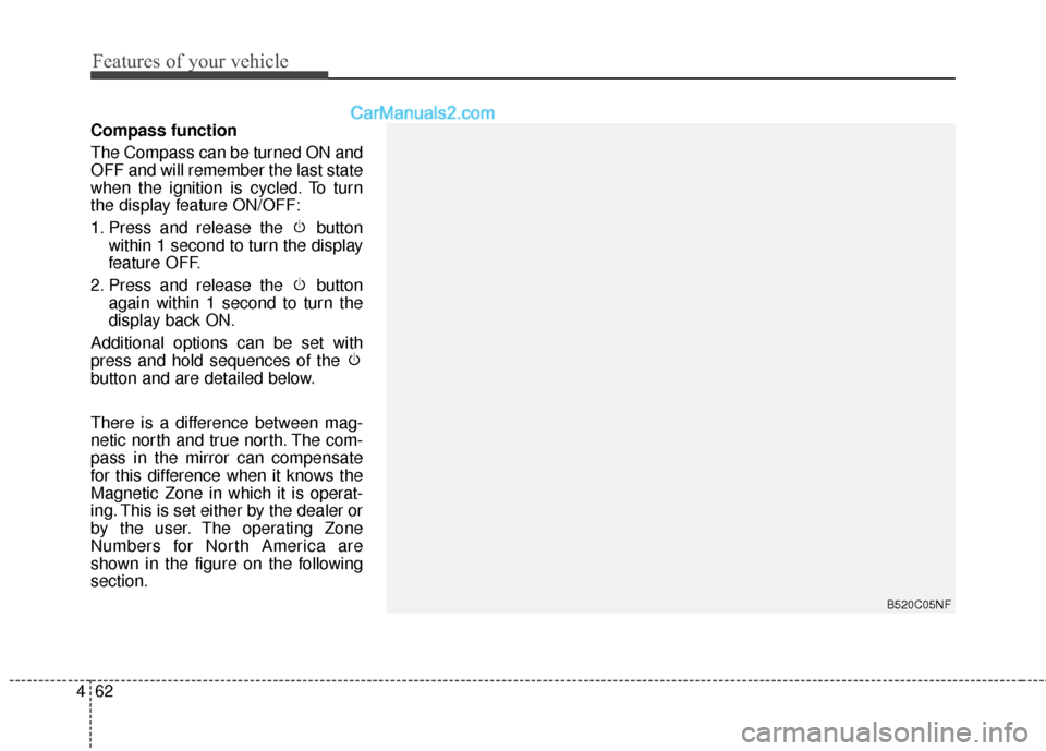 Hyundai Santa Fe 2017 Owners Manual Features of your vehicle
62
4
Compass function
The Compass can be turned ON and
OFF and will remember the last state
when the ignition is cycled. To turn
the display feature ON/OFF:
1. Press and relea Hyundai Santa Fe 2017 Owners Manual Features of your vehicle
62
4
Compass function
The Compass can be turned ON and
OFF and will remember the last state
when the ignition is cycled. To turn
the display feature ON/OFF:
1. Press and relea