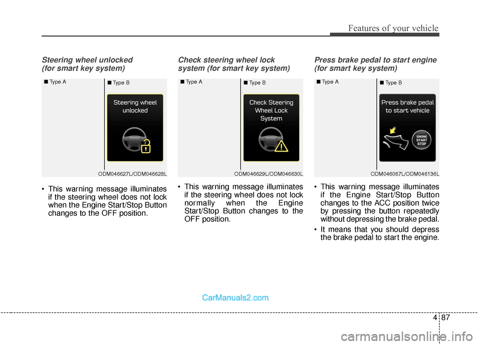 Hyundai Santa Fe 2017 Owners Manual 487
Features of your vehicle
Steering wheel unlocked (for smart key system)
This warning message illuminates if the steering wheel does not lock
when the Engine Start/Stop Button
changes to the OFF p Hyundai Santa Fe 2017 Owners Manual 487
Features of your vehicle
Steering wheel unlocked (for smart key system)
This warning message illuminates if the steering wheel does not lock
when the Engine Start/Stop Button
changes to the OFF p