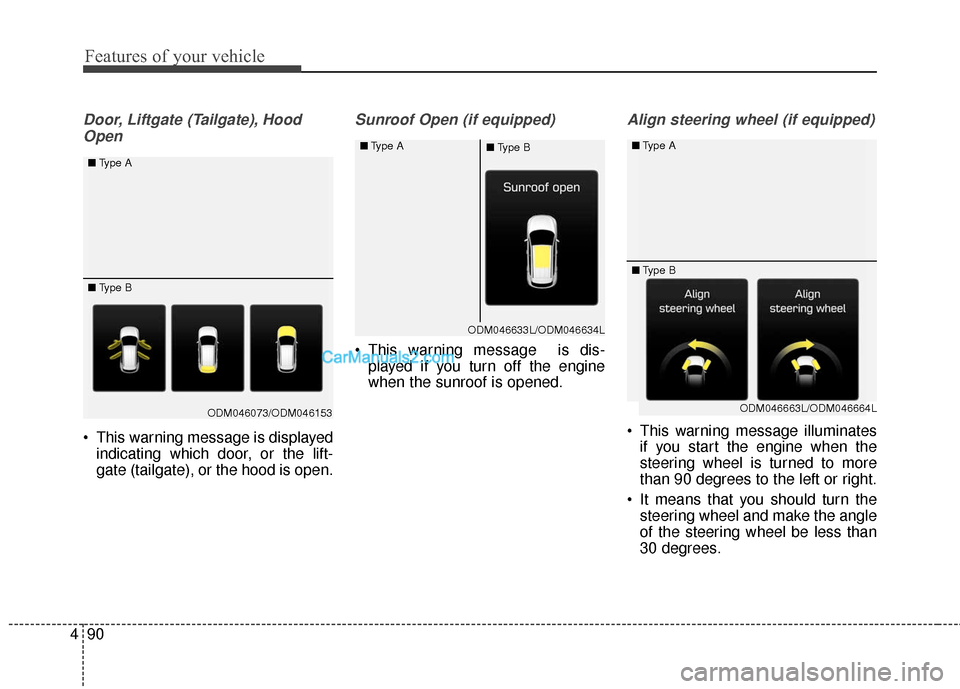 Hyundai Santa Fe 2017 User Guide Features of your vehicle
90
4
Door, Liftgate (Tailgate), Hood
Open
 This warning message is displayed indicating which door, or the lift-
gate (tailgate), or the hood is open.
Sunroof Open (if equippe