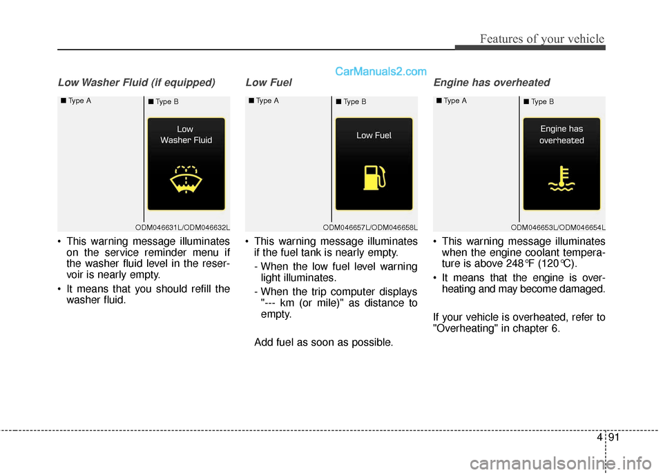 Hyundai Santa Fe 2017 Owners Manual 491
Features of your vehicle
Low Washer Fluid (if equipped)
This warning message illuminateson the service reminder menu if
the washer fluid level in the reser-
voir is nearly empty.
It means that y Hyundai Santa Fe 2017 Owners Manual 491
Features of your vehicle
Low Washer Fluid (if equipped)
This warning message illuminateson the service reminder menu if
the washer fluid level in the reser-
voir is nearly empty.
It means that y