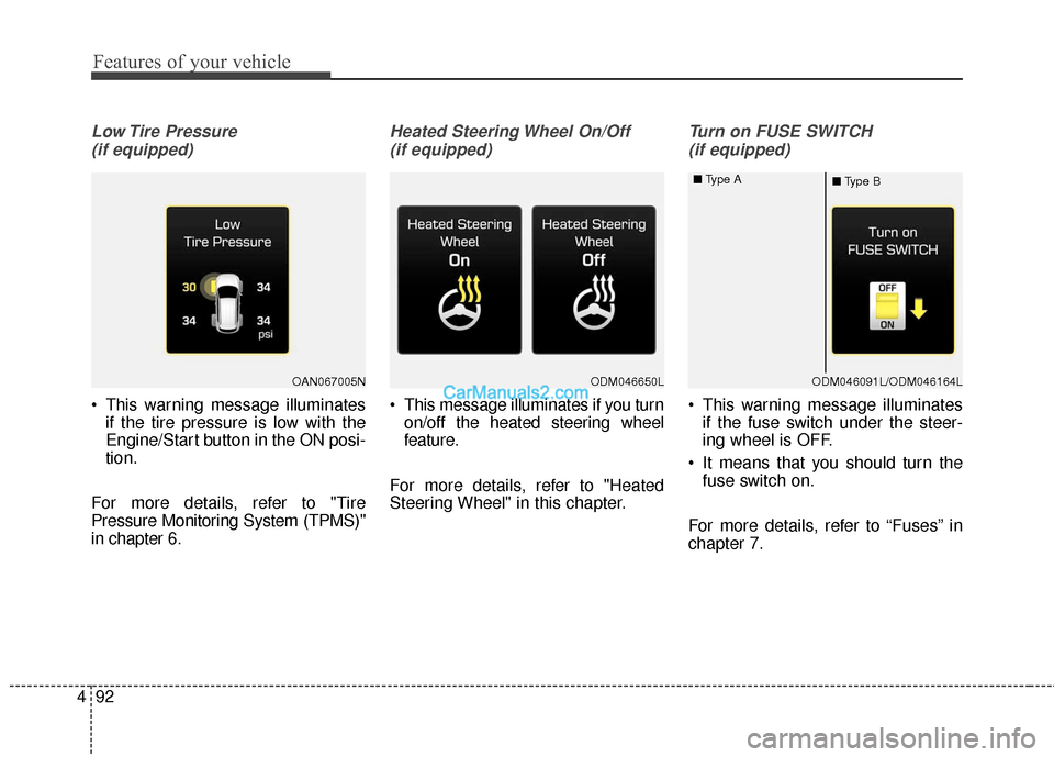 Hyundai Santa Fe 2017 Owners Manual Features of your vehicle
92
4
Low Tire Pressure
(if equipped)
This warning message illuminates if the tire pressure is low with the
Engine/Start button in the ON posi-
tion.
For more details, refer Hyundai Santa Fe 2017 Owners Manual Features of your vehicle
92
4
Low Tire Pressure
(if equipped)
This warning message illuminates if the tire pressure is low with the
Engine/Start button in the ON posi-
tion.
For more details, refer