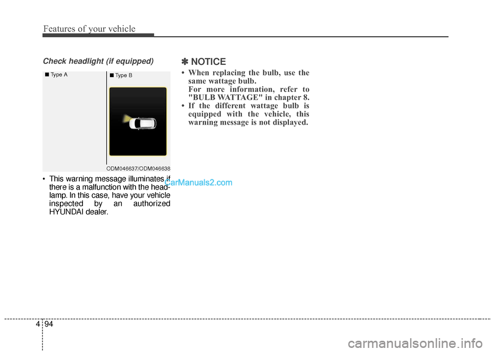 Hyundai Santa Fe 2017  Owners Manual Features of your vehicle
94
4
Check headlight (if equipped)
 This warning message illuminates if
there is a malfunction with the head-
lamp. In this case, have your vehicle
inspected by an authorized
