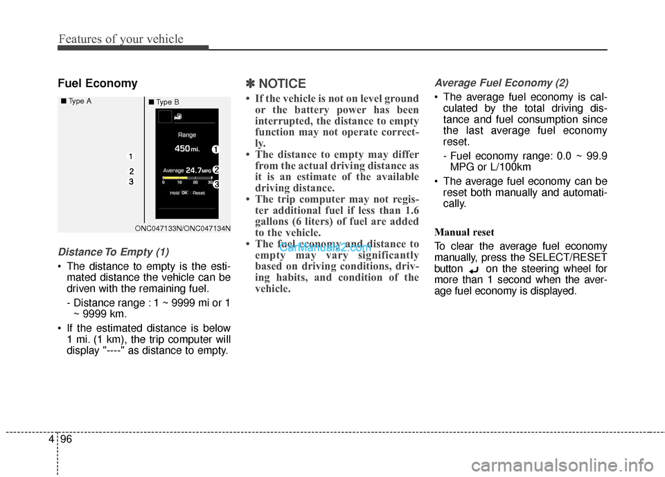 Hyundai Santa Fe 2017  Owners Manual Features of your vehicle
96
4
Fuel Economy
Distance To Empty (1)
 The distance to empty is the esti-
mated distance the vehicle can be
driven with the remaining fuel.
- Distance range : 1 ~ 9999 mi or