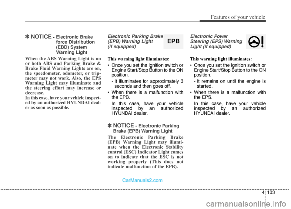 Hyundai Santa Fe 2017  Owners Manual 4103
Features of your vehicle
✽
✽NOTICE- Electronic Brake
force Distribution
(EBD) System
Warning Light
When the ABS Warning Light is on
or both ABS and Parking Brake &
Brake Fluid Warning Lights 