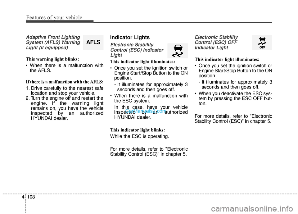 Hyundai Santa Fe 2017  Owners Manual Features of your vehicle
108
4
Adaptive Front Lighting
System (AFLS) WarningLight (if equipped)
This warning light blinks:
 When there is a malfunction with the AFLS.
If there is a malfunction with th
