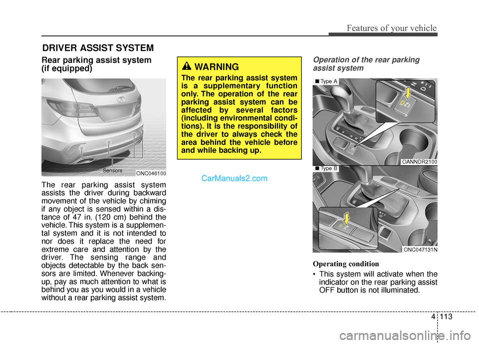 Hyundai Santa Fe 2017 User Guide 4113
Features of your vehicle
Rear parking assist system 
(if equipped)
The rear parking assist system
assists the driver during backward
movement of the vehicle by chiming
if any object is sensed wit