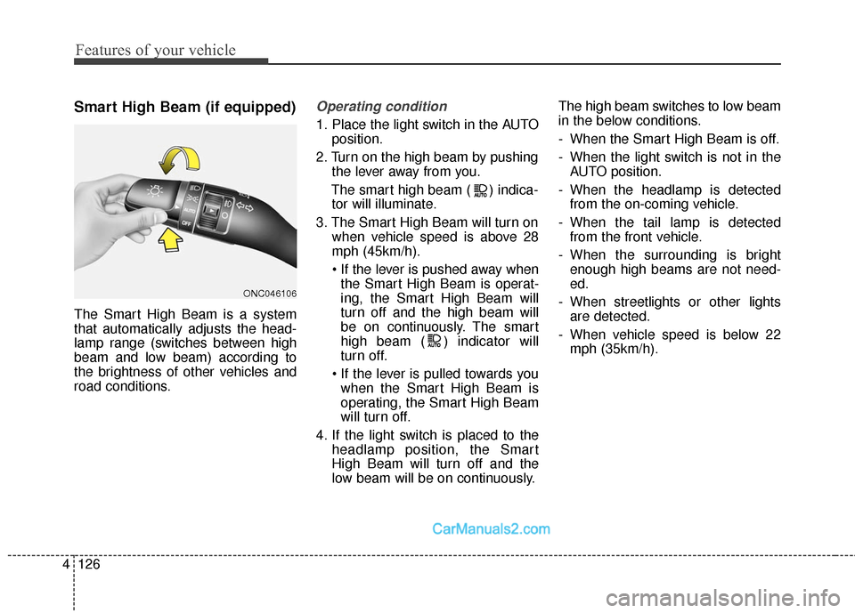 Hyundai Santa Fe 2017  Owners Manual Features of your vehicle
126
4
Smart High Beam (if equipped)
The Smart High Beam is a system
that automatically adjusts the head-
lamp range (switches between high
beam and low beam) according to
the 