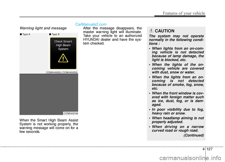Hyundai Santa Fe 2017 Owners Manual 4127
Features of your vehicle
Warning light and message
When the Smart High Beam Assist
System is not working properly, the
warning message will come on for a
few seconds.After the message disappears, Hyundai Santa Fe 2017 Owners Manual 4127
Features of your vehicle
Warning light and message
When the Smart High Beam Assist
System is not working properly, the
warning message will come on for a
few seconds.After the message disappears,