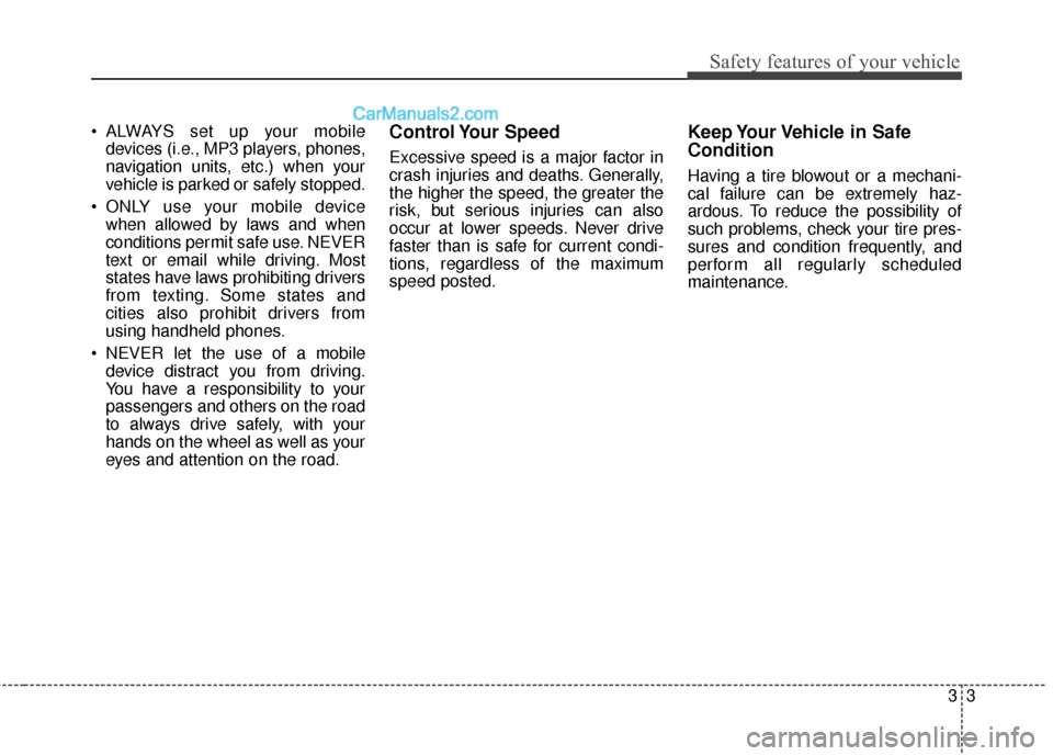 Hyundai Santa Fe 2017 Owners Guide 33
Safety features of your vehicle
• ALWAYS set up your mobiledevices (i.e., MP3 players, phones,
navigation units, etc.) when your
vehicle is parked or safely stopped.
ONLY use your mobile device Hyundai Santa Fe 2017 Owners Guide 33
Safety features of your vehicle
• ALWAYS set up your mobiledevices (i.e., MP3 players, phones,
navigation units, etc.) when your
vehicle is parked or safely stopped.
ONLY use your mobile device