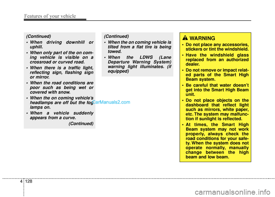 Hyundai Santa Fe 2017  Owners Manual Features of your vehicle
128
4
(Continued)
 When driving downhill or uphill.
 When only part of the on com- ing vehicle is visible on acrossroad or curved road.
 When there is a traffic light, reflect