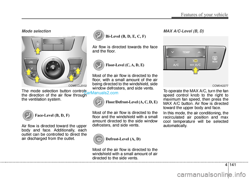Hyundai Santa Fe 2017  Owners Manual 4141
Features of your vehicle
Mode selection
The mode selection button controls
the direction of the air flow through
the ventilation system.Face-Level (B, D, F)
Air flow is directed toward the upper
