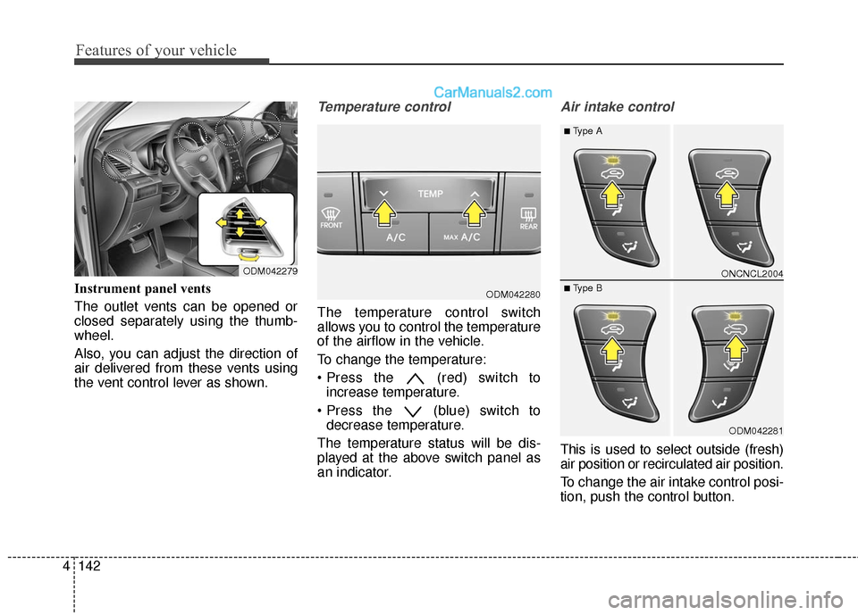 Hyundai Santa Fe 2017  Owners Manual Features of your vehicle
142
4
Instrument panel vents
The outlet vents can be opened or
closed separately using the thumb-
wheel.
Also, you can adjust the direction of
air delivered from these vents u