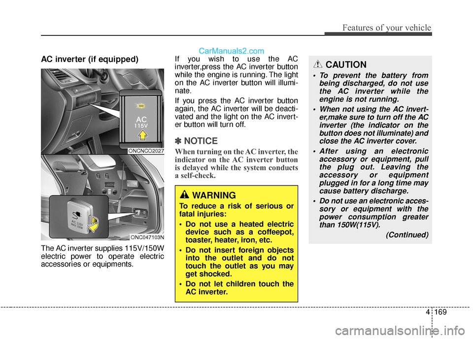 Hyundai Santa Fe 2017  Owners Manual 4169
Features of your vehicle
AC inverter (if equipped)
The AC inverter supplies 115V/150W
electric power to operate electric
accessories or equipments.If you wish to use the AC
inverter,press the AC 