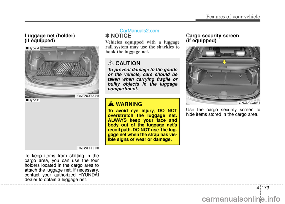 Hyundai Santa Fe 2017 Owners Manual 4173
Features of your vehicle
Luggage net (holder)
(if equipped)
To keep items from shifting in the
cargo area, you can use the four
holders located in the cargo area to
attach the luggage net. If ne Hyundai Santa Fe 2017 Owners Manual 4173
Features of your vehicle
Luggage net (holder)
(if equipped)
To keep items from shifting in the
cargo area, you can use the four
holders located in the cargo area to
attach the luggage net. If ne