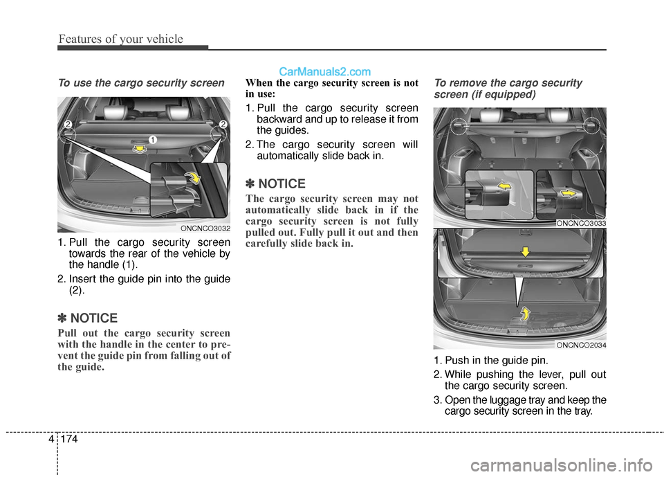 Hyundai Santa Fe 2017 Owners Manual Features of your vehicle
174
4
To use the cargo security screen
1. Pull the cargo security screen
towards the rear of the vehicle by
the handle (1).
2. Insert the guide pin into the guide (2).
✽ ✽ Hyundai Santa Fe 2017 Owners Manual Features of your vehicle
174
4
To use the cargo security screen
1. Pull the cargo security screen
towards the rear of the vehicle by
the handle (1).
2. Insert the guide pin into the guide (2).
✽ ✽