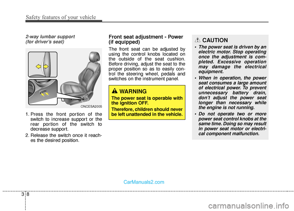 Hyundai Santa Fe 2017 Owners Guide Safety features of your vehicle
83
2-way lumbar support (for driver’s seat)
1. Press the front portion of the switch to increase support or the
rear portion of the switch to
decrease support.
2. Rel Hyundai Santa Fe 2017 Owners Guide Safety features of your vehicle
83
2-way lumbar support (for driver’s seat)
1. Press the front portion of the switch to increase support or the
rear portion of the switch to
decrease support.
2. Rel