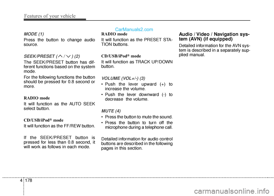 Hyundai Santa Fe 2017  Owners Manual Features of your vehicle
178
4
MODE (1)
Press the button to change audio
source.
SEEK/PRESET ( / ) (2)
The SEEK/PRESET button has dif-
ferent functions based on the system
mode.
For the following func