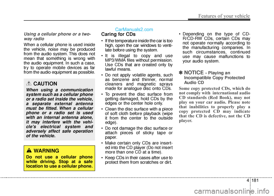 Hyundai Santa Fe 2017  Owners Manual 4181
Features of your vehicle
Using a cellular phone or a two-way radio
When a cellular phone is used inside
the vehicle, noise may be produced
from the audio system. This does not
mean that something