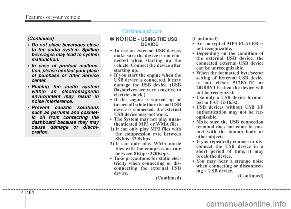 Hyundai Santa Fe 2017  Owners Manual Features of your vehicle
184
4
(Continued)
 Do not place beverages close to the audio system. Spillingbeverages may lead to systemmalfunction.
 In case of product malfunc- tion, please contact your pl