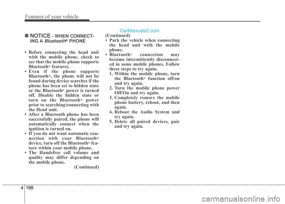 Hyundai Santa Fe 2017  Owners Manual Features of your vehicle
188
4
✽
✽
NOTICE - WHEN  CONNECT-
ING A 
Bluetooth®PHONE
• Before connecting the head unit with the mobile phone, check to
see that the mobile phone supports
Bluetooth
