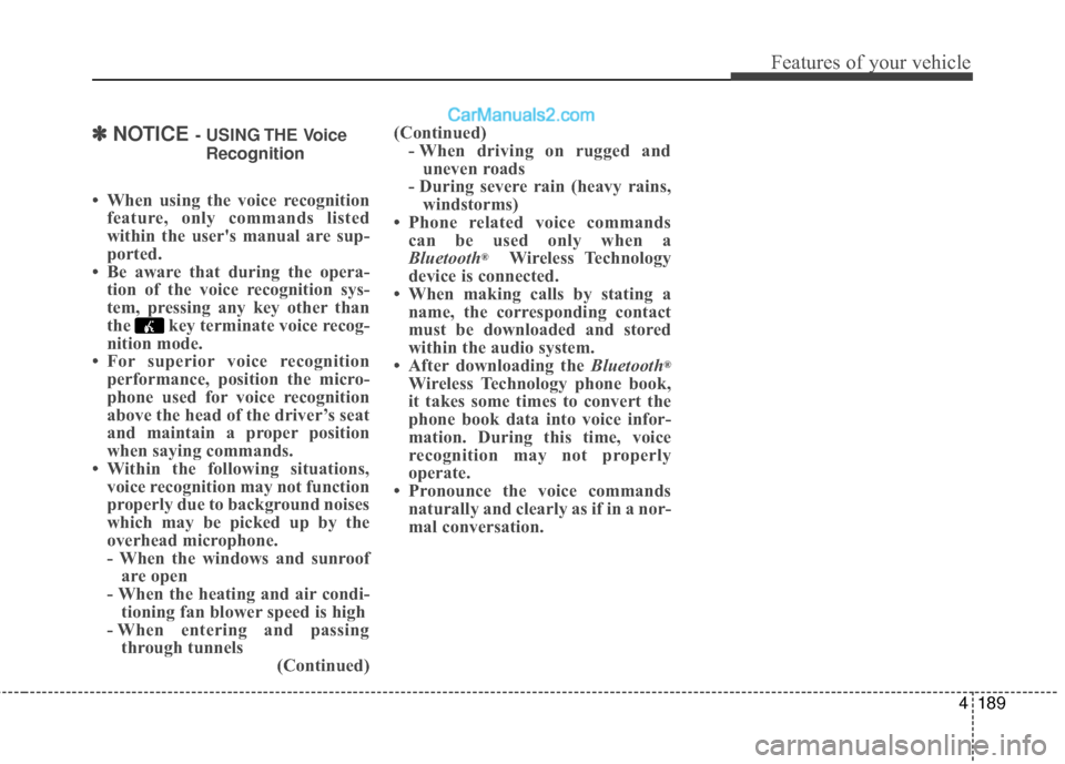 Hyundai Santa Fe 2017 User Guide 4189
Features of your vehicle
✽
✽NOTICE - USING THE Voice
Recognition
• When using the voice recognition feature, only commands listed
within the users manual are sup-
ported.
• Be aware that