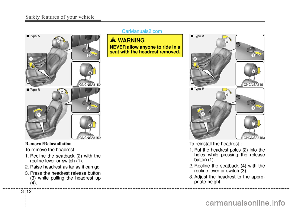 Hyundai Santa Fe 2017  Owners Manual Safety features of your vehicle
12
3
Removal/Reinstallation
To remove the headrest:
1. Recline the seatback (2) with the
recline lever or switch (1).
2. Raise headrest as far as it can go.
3. Press th