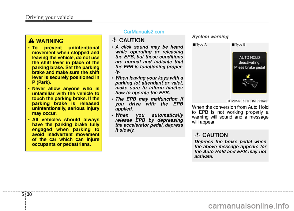 Hyundai Santa Fe 2017  Owners Manual Driving your vehicle
38
5
System warning
When the conversion from Auto Hold
to EPB is not working properly a
warning will sound and a message
will appear.
WARNING
 To prevent unintentional
movement wh