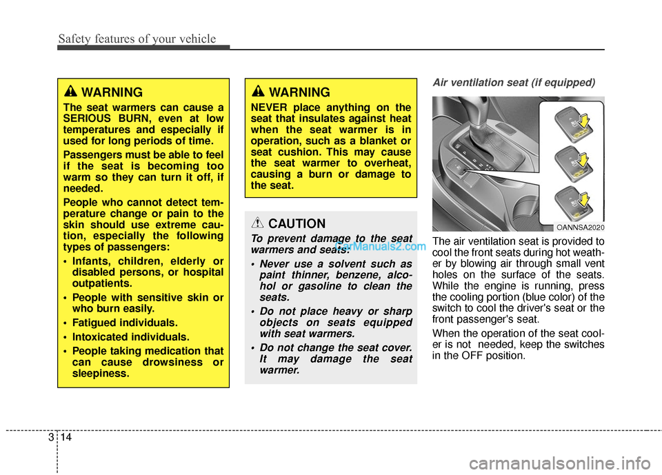 Hyundai Santa Fe 2017 Owners Guide Safety features of your vehicle
14
3
Air ventilation seat (if equipped)
The air ventilation seat is provided to
cool the front seats during hot weath-
er by blowing air through small vent
holes on the Hyundai Santa Fe 2017 Owners Guide Safety features of your vehicle
14
3
Air ventilation seat (if equipped)
The air ventilation seat is provided to
cool the front seats during hot weath-
er by blowing air through small vent
holes on the