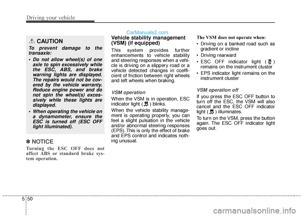 Hyundai Santa Fe 2017 User Guide Driving your vehicle
50
5
✽
✽
NOTICE
Turning the ESC OFF does not
affect ABS or standard brake sys-
tem operation.
Vehicle stability management
(VSM) (if equipped)
This system provides further
enh