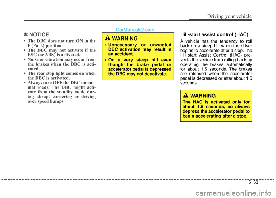 Hyundai Santa Fe 2017 User Guide 553
Driving your vehicle
✽
✽NOTICE
• The DBC does not turn ON in the
P (Park) position.
• The DBC may not activate if the ESC (or ABS) is activated.
• Noise or vibration may occur from the b