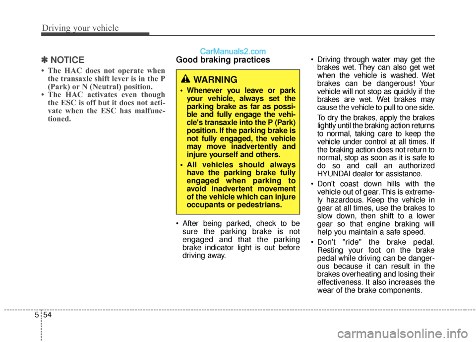 Hyundai Santa Fe 2017 User Guide Driving your vehicle
54
5
✽
✽
NOTICE
• The HAC does not operate when
the transaxle shift lever is in the P
(Park) or N (Neutral) position.
• The HAC activates even though the ESC is off but it