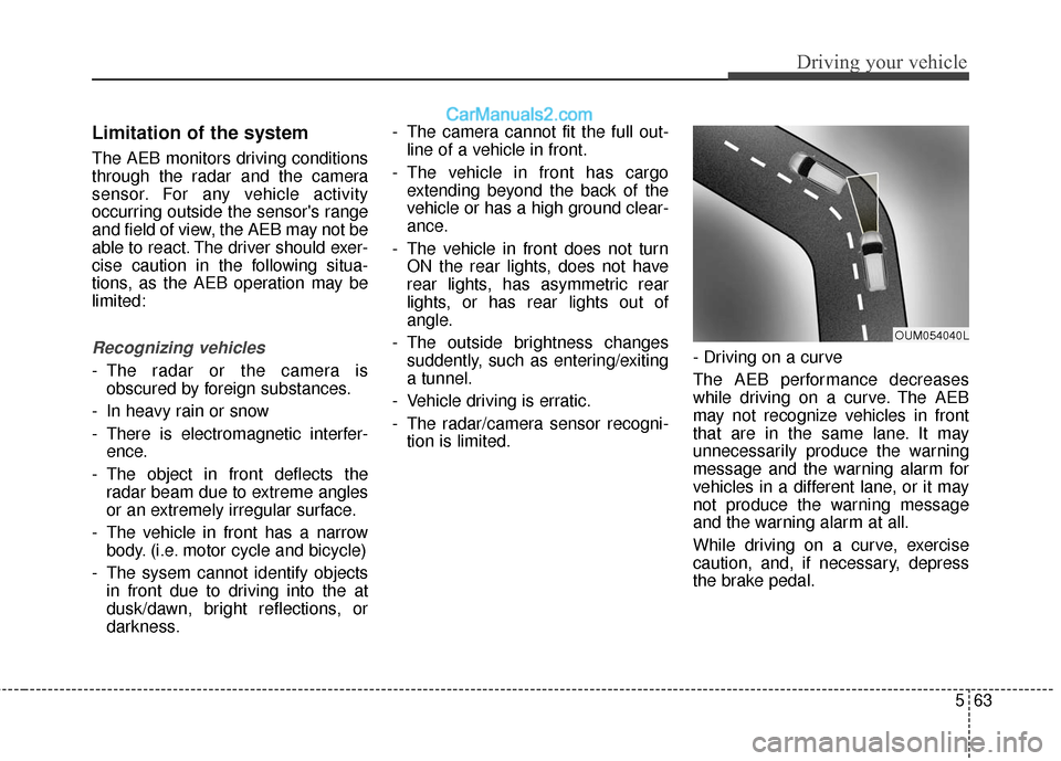 Hyundai Santa Fe 2017 Owners Guide 563
Driving your vehicle
Limitation of the system
The AEB monitors driving conditions
through the radar and the camera
sensor. For any vehicle activity
occurring outside the sensors range
and field o Hyundai Santa Fe 2017 Owners Guide 563
Driving your vehicle
Limitation of the system
The AEB monitors driving conditions
through the radar and the camera
sensor. For any vehicle activity
occurring outside the sensors range
and field o