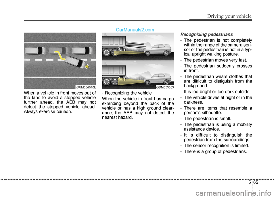 Hyundai Santa Fe 2017 Owners Guide 565
Driving your vehicle
When a vehicle in front moves out of
the lane to avoid a stopped vehicle
further ahead, the AEB may not
detect the stopped vehicle ahead.
Always exercise caution.- Recognizing Hyundai Santa Fe 2017 Owners Guide 565
Driving your vehicle
When a vehicle in front moves out of
the lane to avoid a stopped vehicle
further ahead, the AEB may not
detect the stopped vehicle ahead.
Always exercise caution.- Recognizing